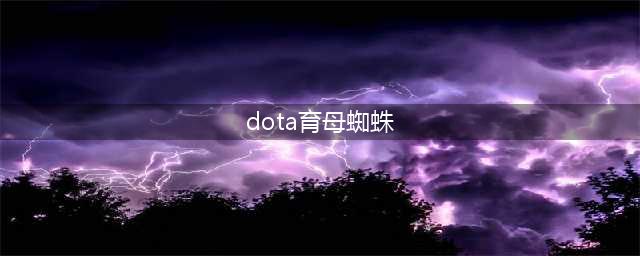 《DOTA》7.28版本育母蜘蛛心得分享 育母蜘蛛流派分享(dota育母蜘蛛)