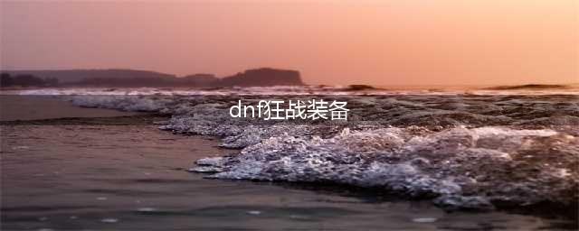 《dnf》狂战100级装备选择推荐 dnf狂战该带什么装备(dnf狂战装备)