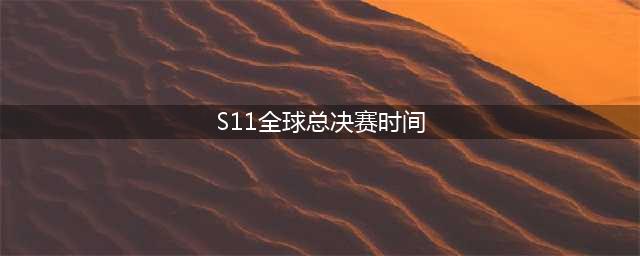 英雄联盟S11总决赛什么时候开始 S11总决赛比赛时间(S11全球总决赛时间)