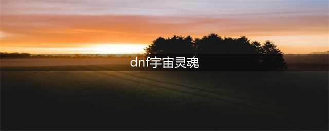 dnf像素勇士华丽的宇宙灵魂如何获取(dnf宇宙灵魂)