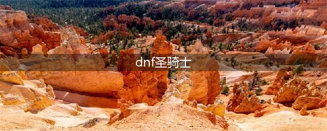 《DNF》圣骑士强度及技能玩法解析 圣骑士厉害吗(dnf圣骑士)