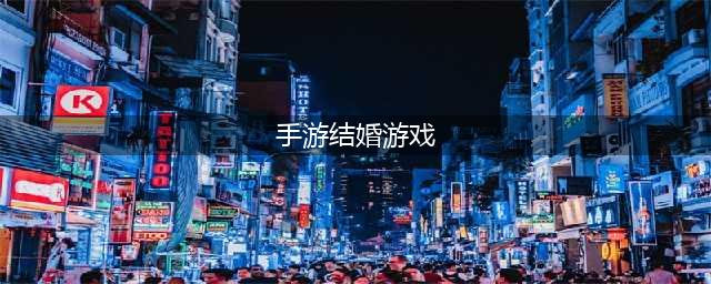 可以在游戏里结婚的手游有哪些2022 可以在游戏里结婚的手游大全推荐(手游结婚游戏)