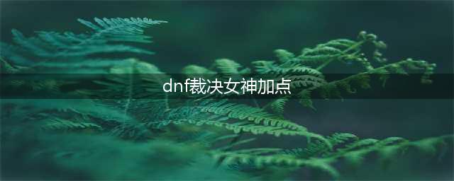 《DNF》95版本暗帝怎么加点 95版本暗帝刷图加点推荐(dnf裁决女神加点)