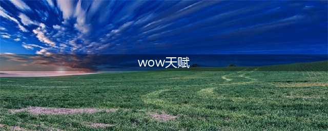 《魔兽世界》10.0新天赋树要点分享 61个天赋点介绍(wow天赋)