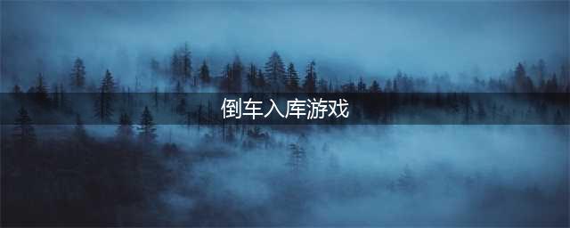 模拟倒车入库真实版游戏有什么2022 模拟倒车入库游戏排行榜前十名(倒车入库游戏)