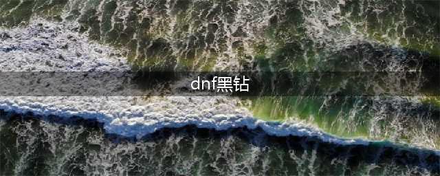 《dnf》黑钻有什么用 黑钻怎么免费获取(dnf黑钻)