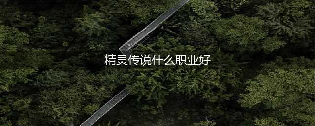 《精灵传说》魔法师怎么样 魔法师职业介绍(精灵传说什么职业好)