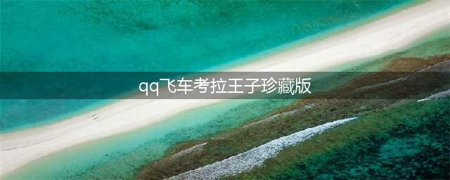 《QQ飞车》城邦守护兽+10、考拉王子珍藏版+5强势开启！(qq飞车考拉王子珍藏版)