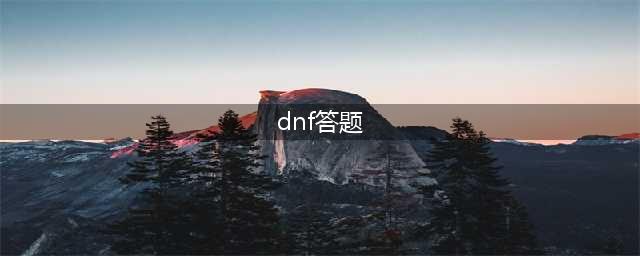 2022《DNF》官网答题活动介绍(dnf答题)