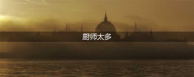 《魔兽世界》厨师太多任务攻略(厨师太多)