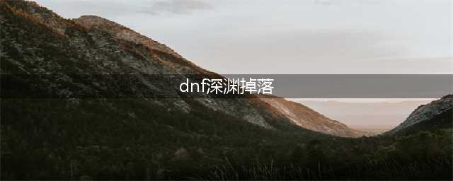 《DNF》普通深渊掉落装备一览 95普通深渊掉落什么(dnf深渊掉落)