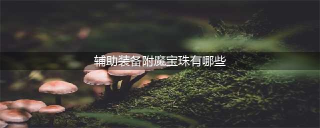 《DNF》辅助装备打什么宝珠 辅助装备宝珠推荐(辅助装备附魔宝珠有哪些)