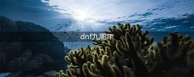 《dnf》九周年神之恩宠礼盒武器是否永久(dnf九周年)