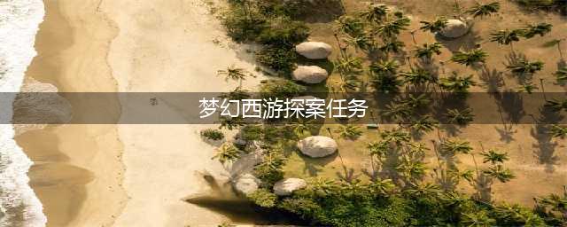 《梦幻西游》建邺城探案任务攻略 奖励及流程介绍(梦幻西游探案任务)