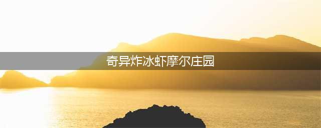 摩尔庄园奇异炸冰虾怎么做 奇异炸冰虾制作方法