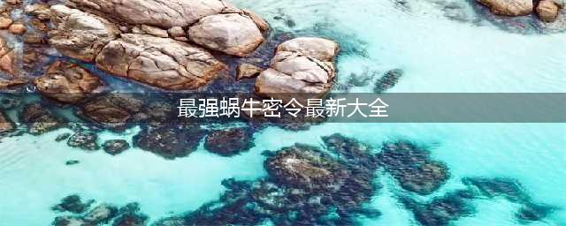 最强蜗牛最新密令汇总 最强蜗牛2022密令大全(最强蜗牛密令最新大全)