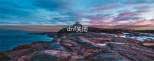 《DNF》直播关闭方法介绍 怎么把直播关闭(dnf关闭)