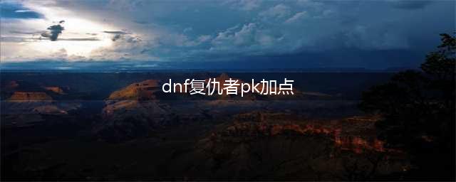 《dnf》100级复仇者怎么加点 100级复仇者加点推荐2022(dnf复仇者pk加点)