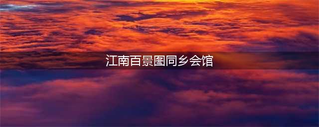 《江南百景图》同乡会馆在哪 同乡会馆组队解锁技巧分享(江南百景图同乡会馆)