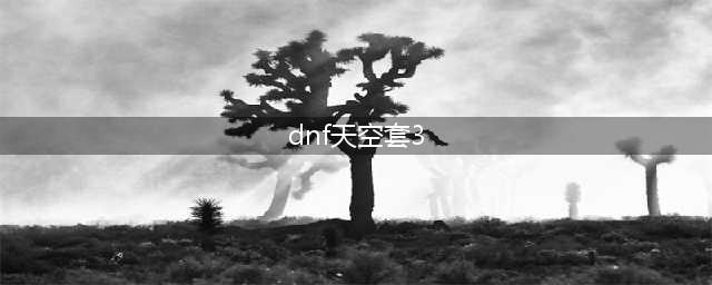 DNF天3外观哪个好看？第三期稀有装扮天空套3外观一览(dnf天空套3)