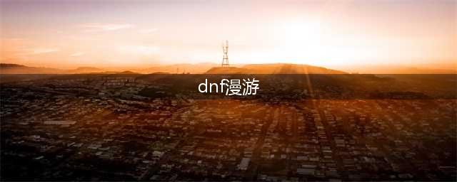 《DNF》漫游怎么加点 漫游加点推荐(dnf漫游)