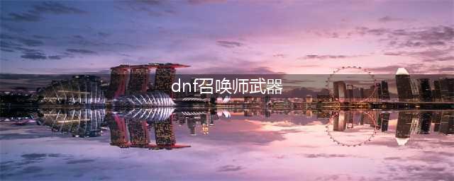 《DNF》110级机械战神召唤师毕业装备推荐(dnf召唤师武器)