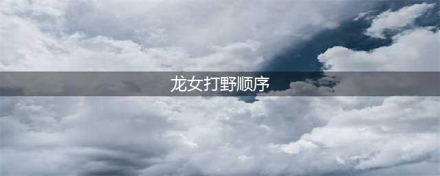 《英雄联盟》手游打野龙女技能加点顺序介绍(龙女打野顺序)