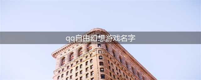 自由幻想游戏名字大全 个性昵称推荐(qq自由幻想游戏名字)