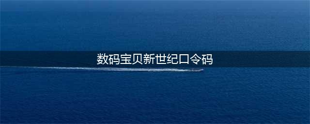 《数码宝贝新世纪》2022最新口令码一览 2022可用口令码大全(数码宝贝新世纪口令码)