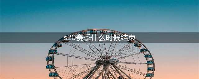 《王者荣耀》s20赛季战令什么时候结束 s20赛季战令结束时间介绍(s20赛季什么时候结束)