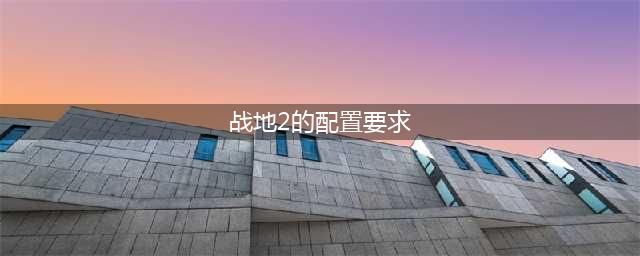 《战地2042》配置要求详情一览 最低配置是什么(战地2的配置要求)