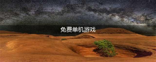 好玩的单机免费游戏下载大全2021 十大最火免费单机游戏合集推荐(免费单机游戏)