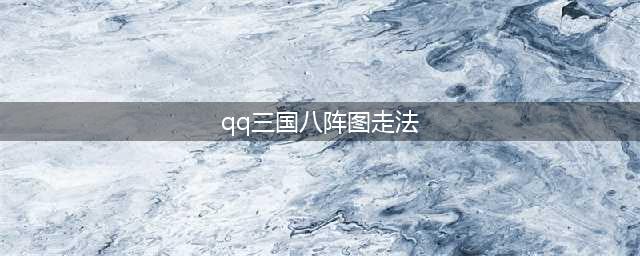 qq三国八阵图副本怎么走(qq三国八阵图走法)