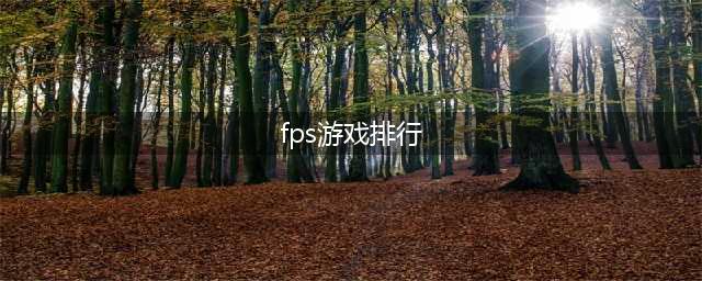 2022全球fps游戏排行榜 热门全球fps游戏排行榜(fps游戏排行)