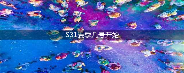 王者s31赛季几号几点开始