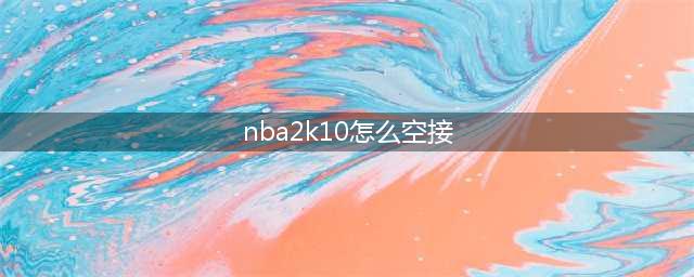 《nba2k21》如何空中接力 空中接力操作技巧教学(nba2k10怎么空接)