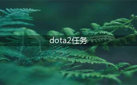 DOTA2天陨旦第四周任务内容介绍(dota2任务)