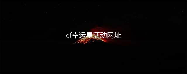 《CF》5月黄钻幸运星活动网址是多少 5月黄钻幸运星活动详情一览(cf幸运星活动网址)