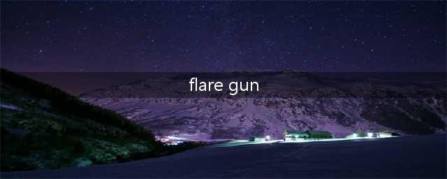 《绝地求生》信号枪（Flare Gun）是什么 刷地点更新位置(flare gun)