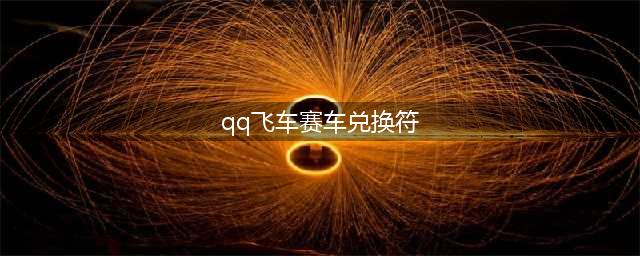 QQ飞车手游T车兑换码大全 2022永久T车通用兑换码最新(qq飞车赛车兑换符)