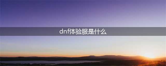 《DNF》5.26体验服更新了什么 5.26体验服更新一览(dnf体验服是什么)