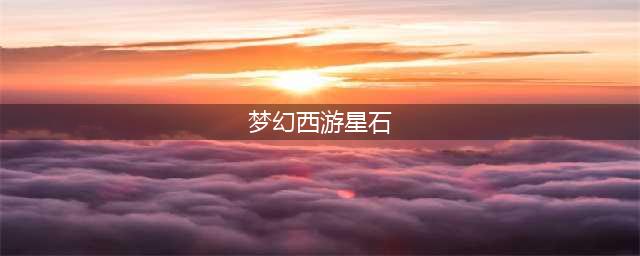 《梦幻西游手游》星石怎么搭配 星石搭配攻略