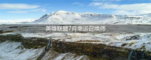 《英雄联盟》2021年7月幸运召唤师活动 2021幸运召唤师7月地址(英雄联盟7月幸运召唤师)