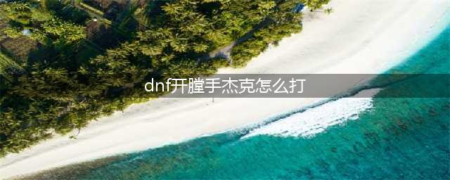 《DNF》帝国竞技场开膛手杰克怎么打 开膛手杰克打法攻略大全(dnf开膛手杰克怎么打)