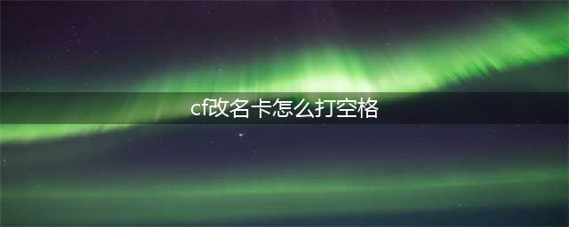 《CF手游》空白代码怎么打 空白名代码打法教学(cf改名卡怎么打空格)