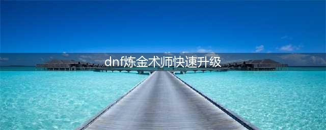 《dnf》炼金提取器怎么升级 炼金术师快速升级方法攻略(dnf炼金术师快速升级)