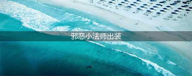 英雄联盟手游邪恶小法师怎么出装2022 邪恶小法师出装攻略