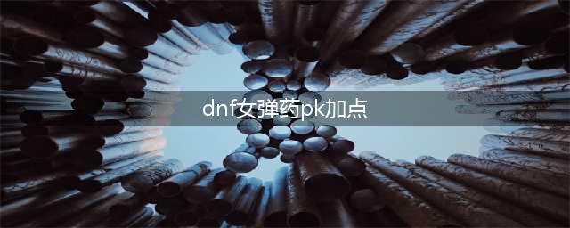 《DNF》女弹药刷图加点对比分析2022(dnf女弹药pk加点)