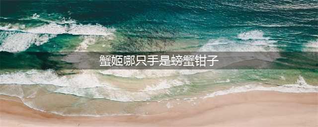 《阴阳师》蟹姬的哪只手是蟹钳 答案分享(蟹姬哪只手是螃蟹钳子)