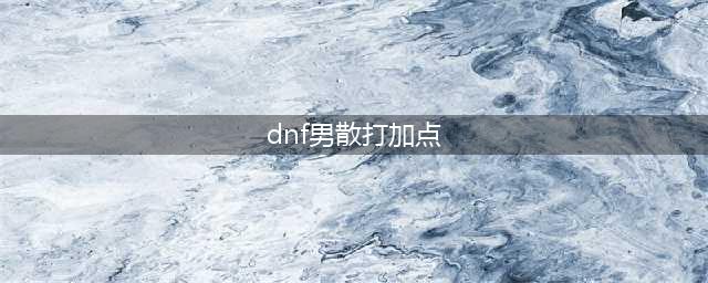 DNF男散打110级刷图加点攻略(dnf男散打加点)